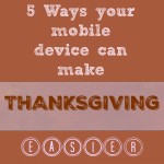 5 ways your mobile device can help make Thanksgiving easier.