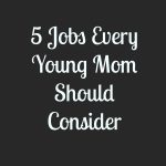 5 Jobs Every Young Mom Should Consider.